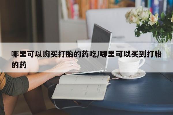 卖正品米索前列醇片微信哪里可以购买打胎的药吃/哪里可以买到打胎的药