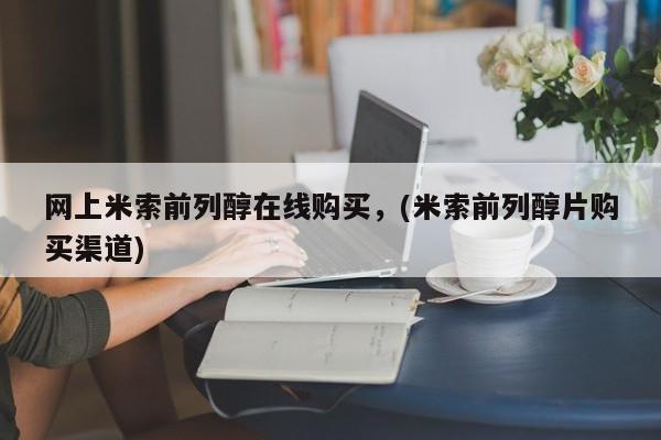 卖正品米索前列醇片微信网上米索前列醇在线购买，(米索前列醇片购买渠道)